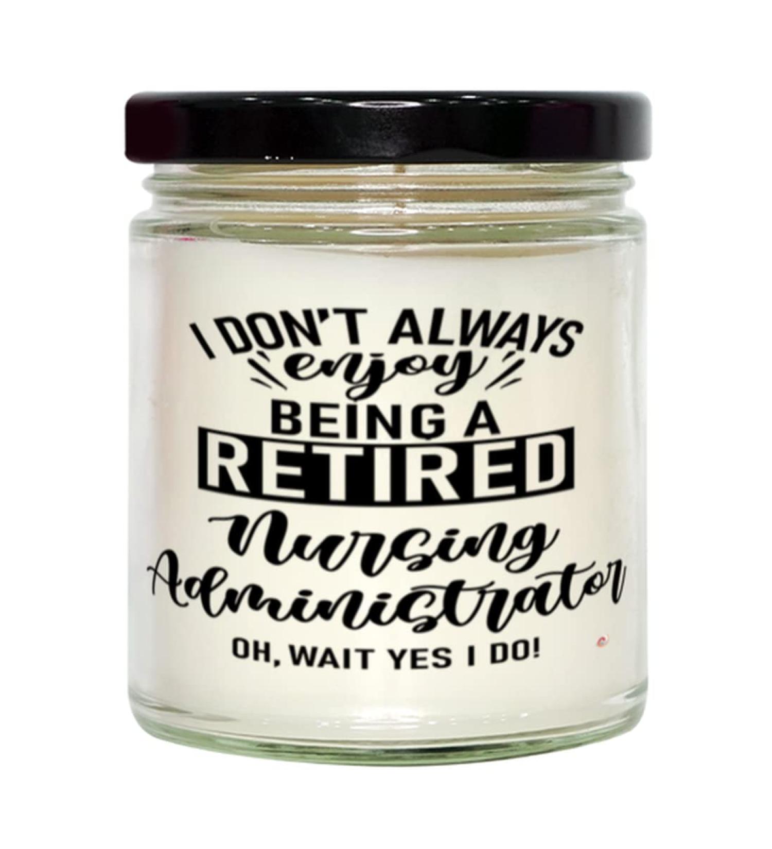 Funny Nursing Administrator Candle I Dont Always Enjoy Being a Retired Nursing Administrator Oh Wait Yes I Do 9oz Vanilla Scented Candles Soy Wax