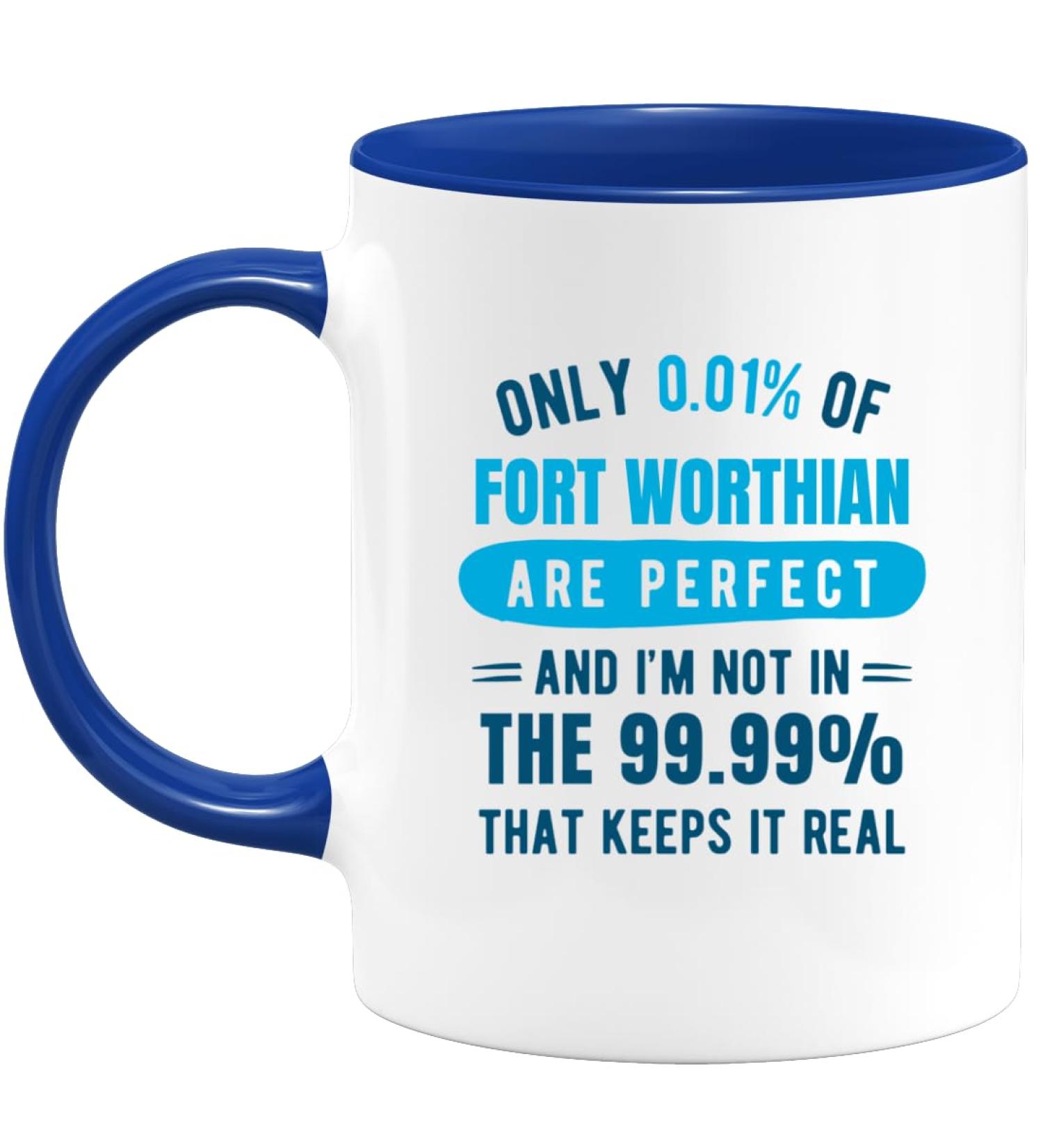 quotedazur - Mug Only 0.01 Percent of Fort Worthian are Perfect I'm Not in The 99.99 Percent That Keeps It Real - Coffee/Tea Cup A Fort Worthian - Funny Gift Birthday Christmas Move Blue Ceramic - Buy Online on SooperMarket.com