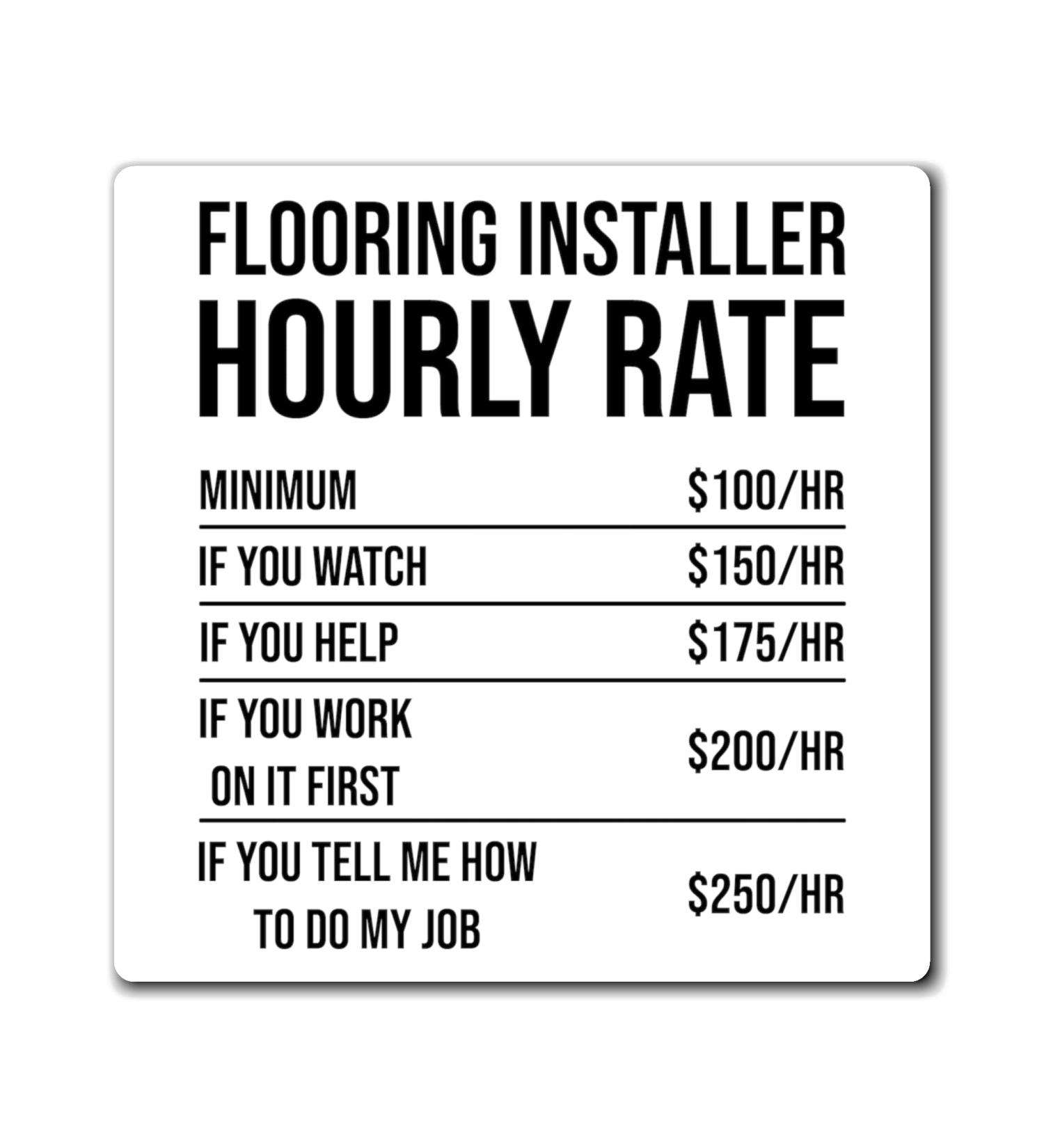 Humorous Flooring Installer Hourly Rate Builder Constructor Hilarious Floor Carpets Planks Installing Jobs Magnets 4" 4" - Buy Online on SooperMarket.com