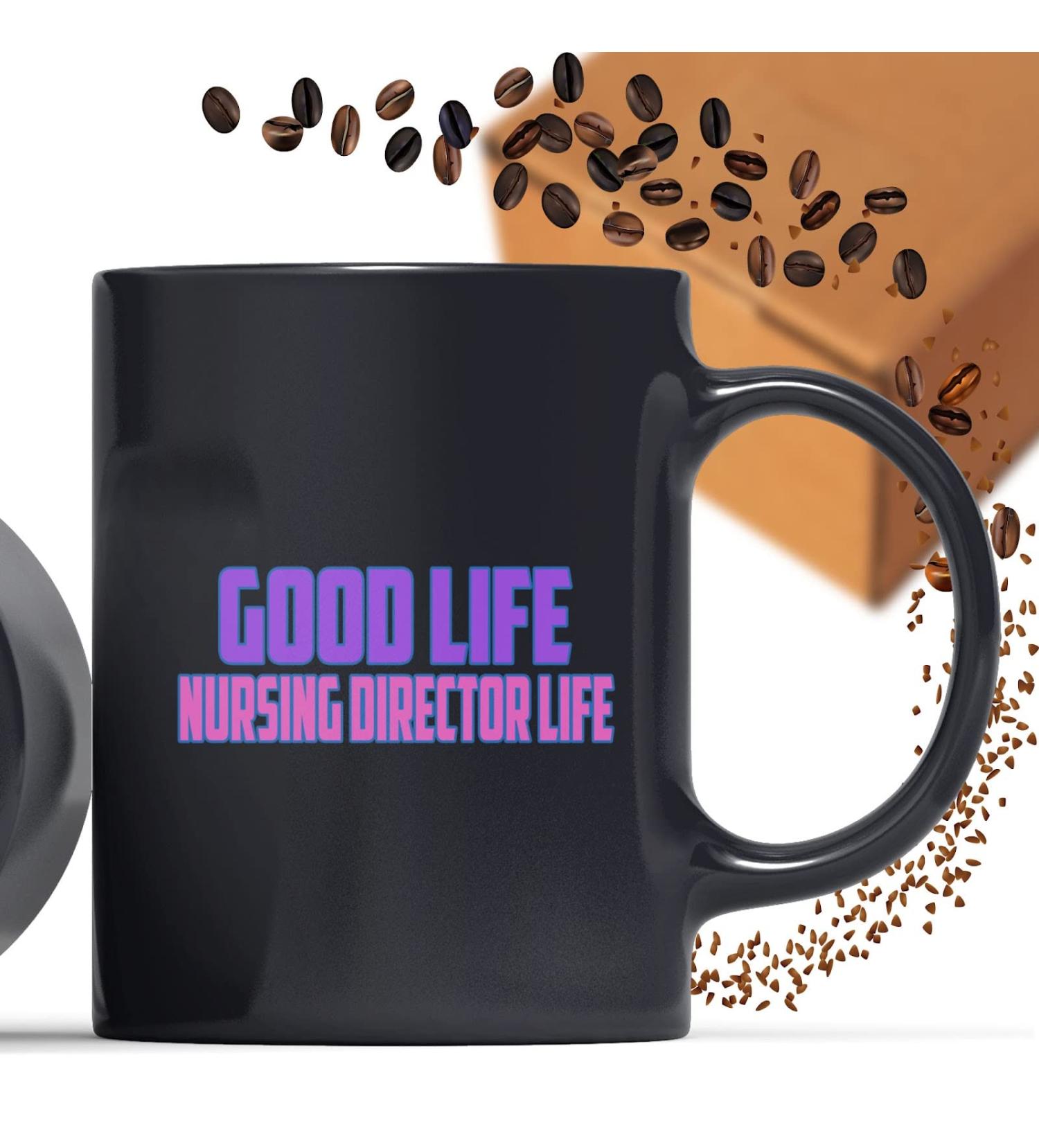 Coffee Mug Funny Nursing Director Appreciation Present for Nursing Director Good Life Nursing Director Life 218181