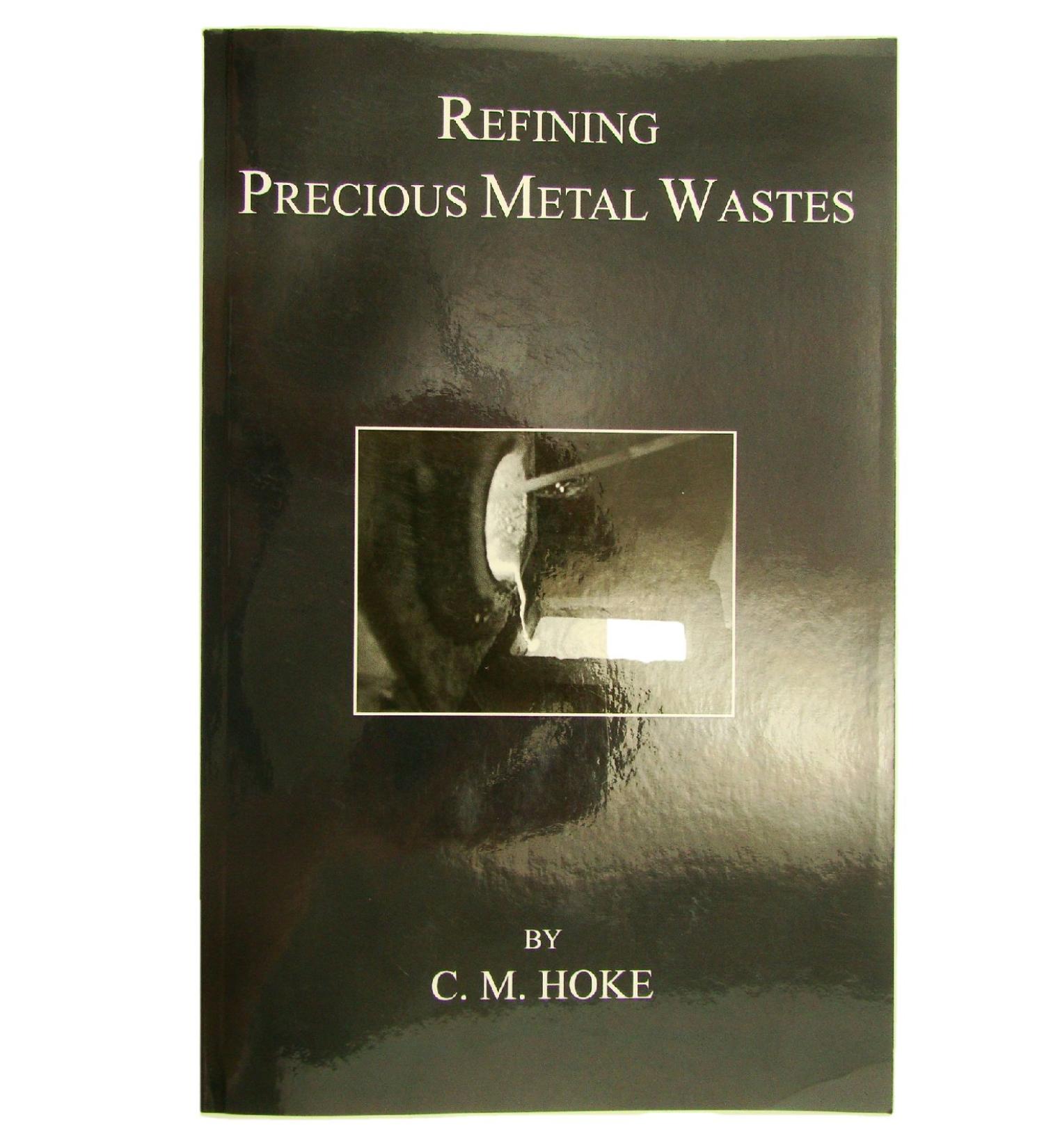 Refining Precious Metal Wastes by C. M. Hoke - DIY Guide for Gold and Rhodium - 362pg Paperback Book - Buy Online on SooperMarket.com