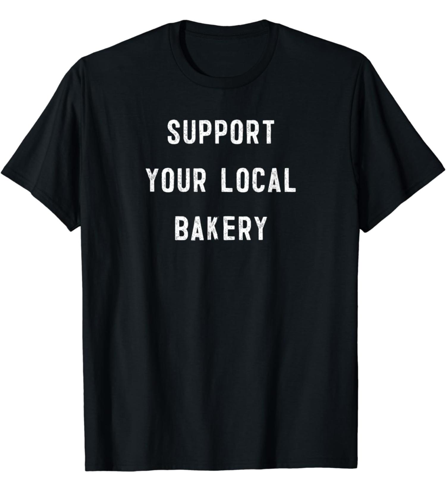 Support Your Local Bakery baker pastry chef baking T-Shirt