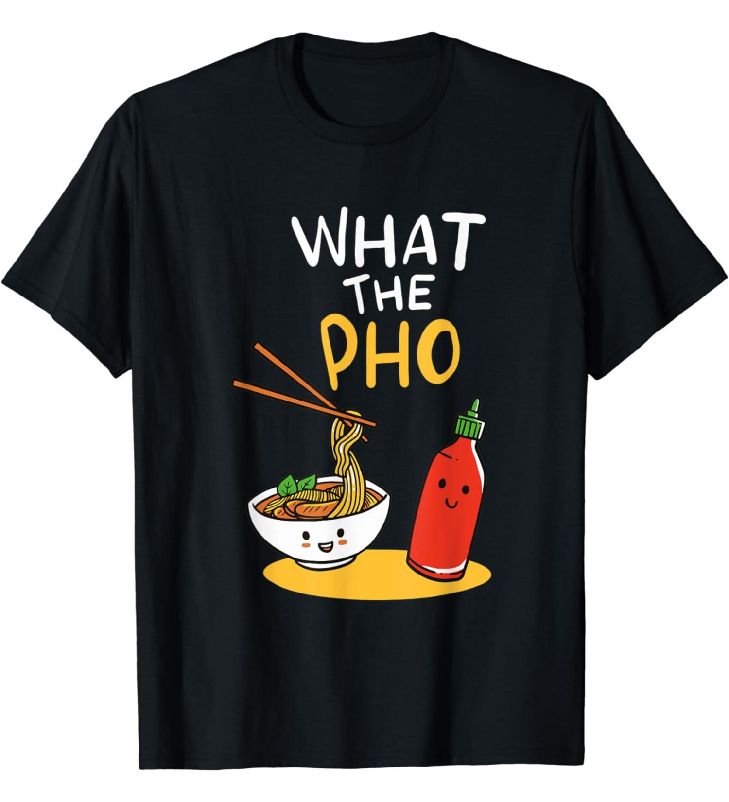What the Pho Ramen Noodles T-Shirt