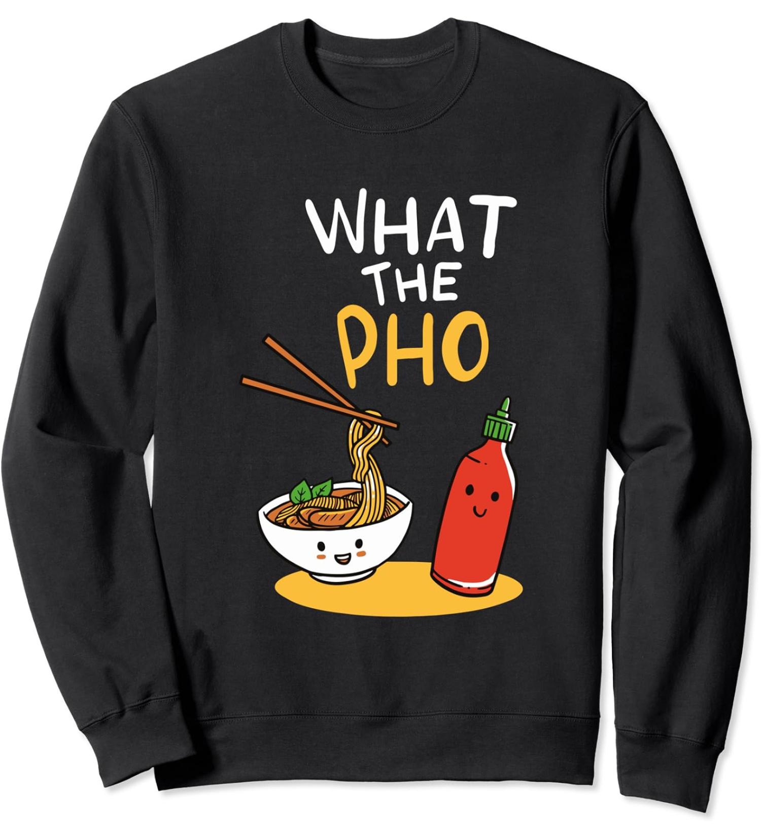 What the Pho Ramen Noodles Sweatshirt