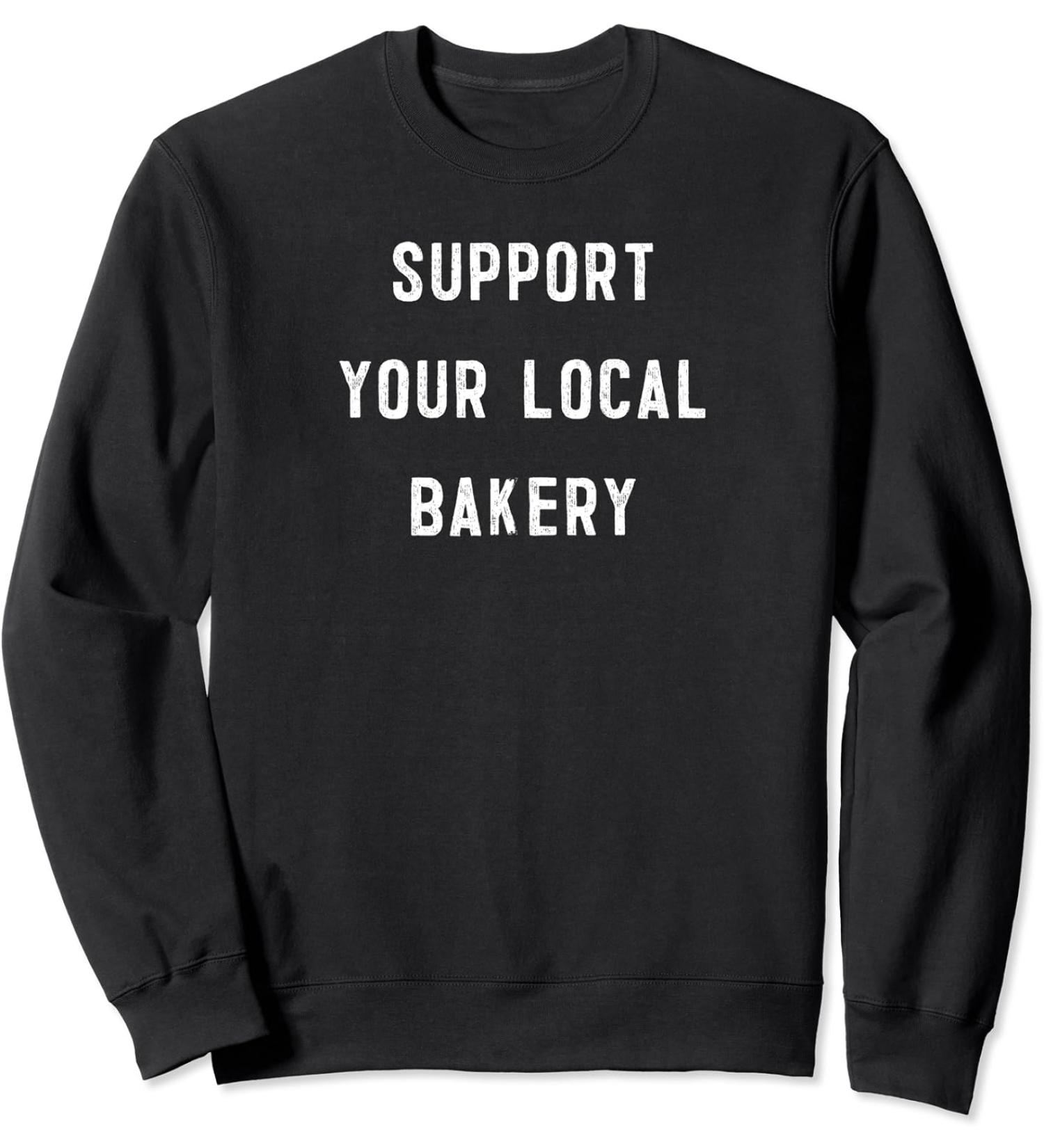 Support Your Local Bakery baker pastry chef baking Sweatshirt