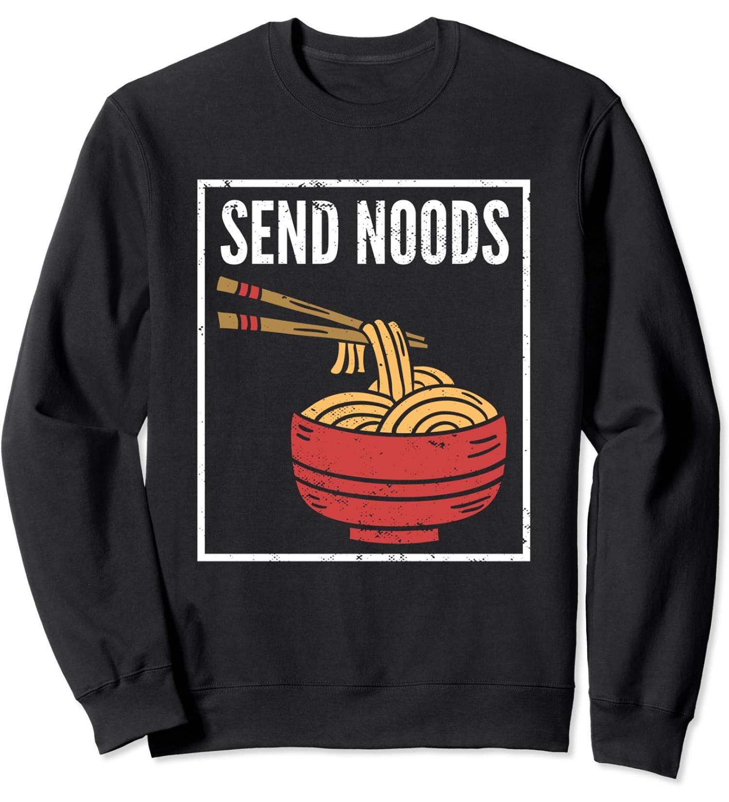 Send Noods I Funny Noodle Pasta I Japanese Ramen Sweatshirt