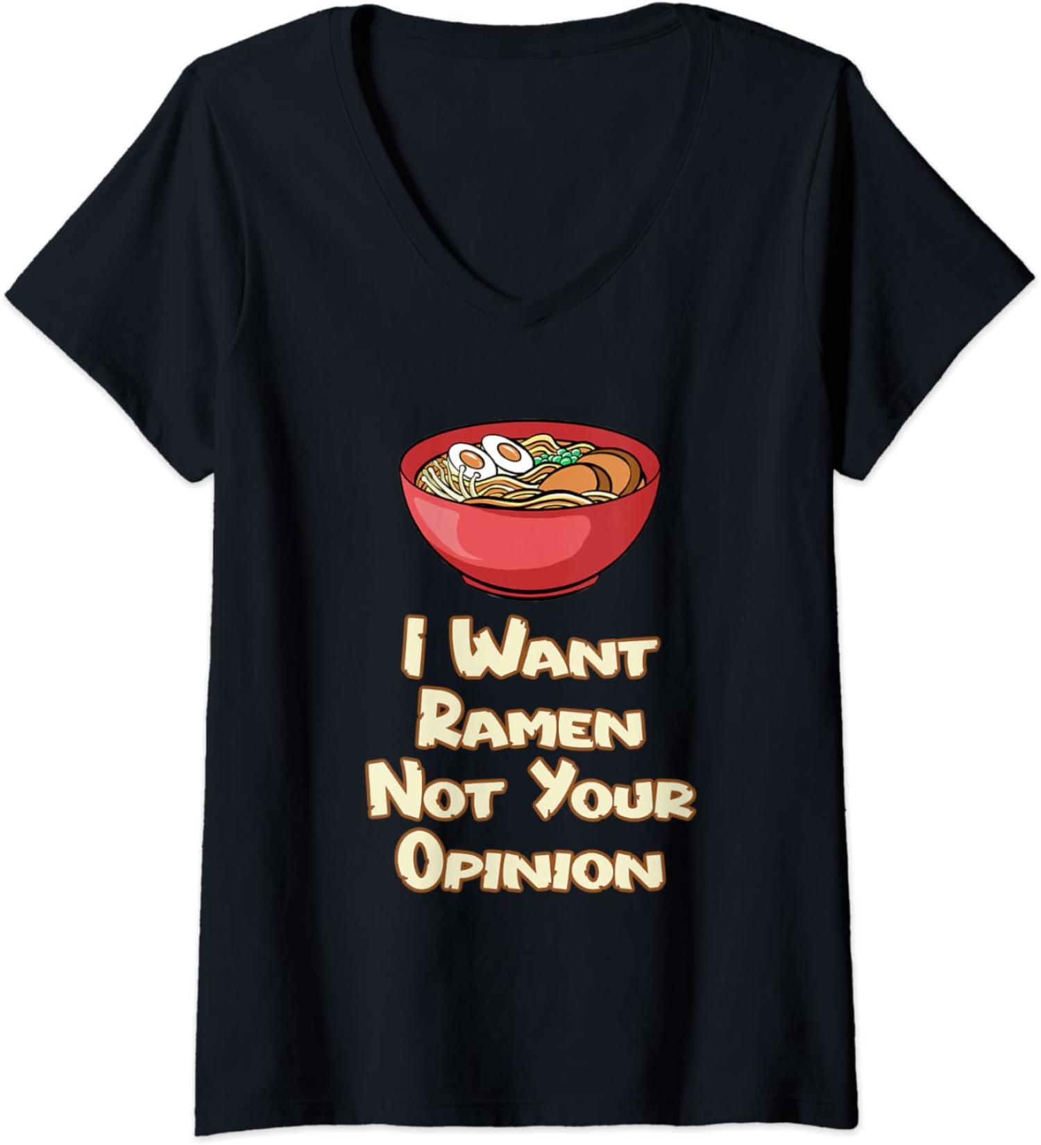 Womens I Want Ramen Not Your Opinion Food Soup Japanese Noodles V-Neck T-Shirt