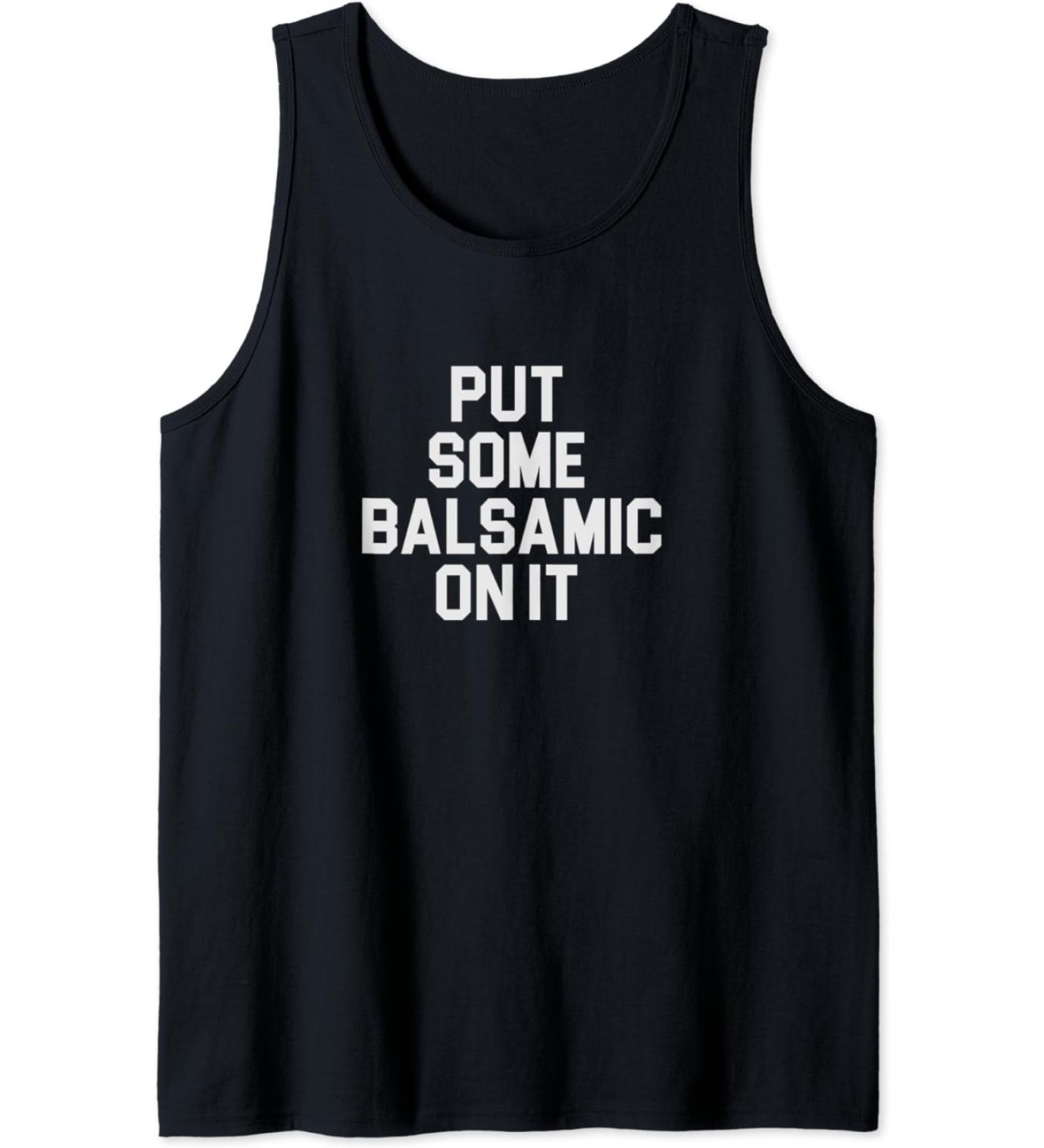 Balsamic Vinegar Lover Put Some Balsamic On It Tank Top