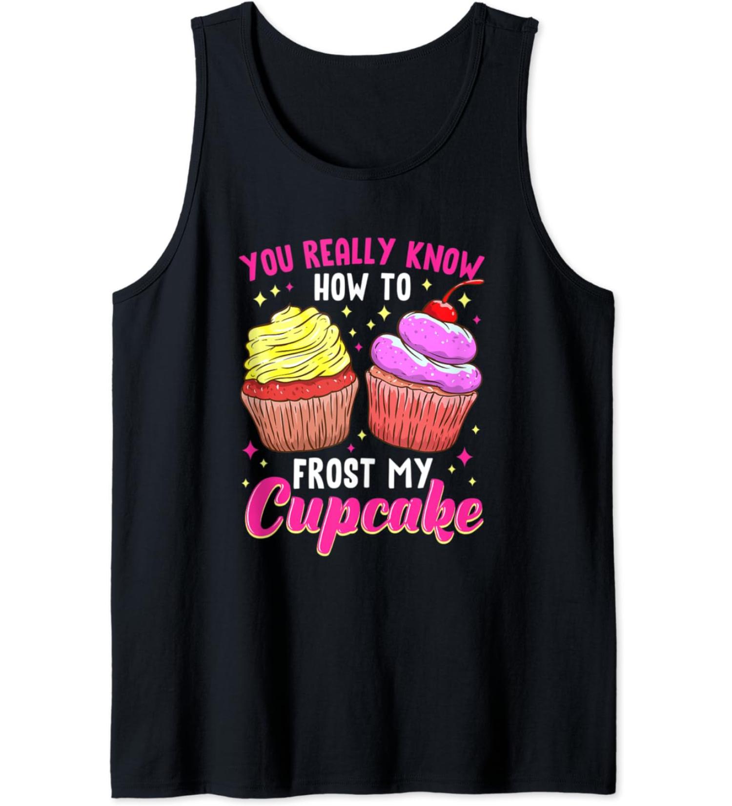 You Really Know How To Frost My Cupcake Baking Baker Bakery Tank Top