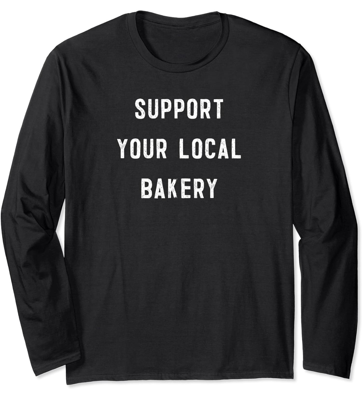 Support Your Local Bakery baker pastry chef baking Long Sleeve T-Shirt