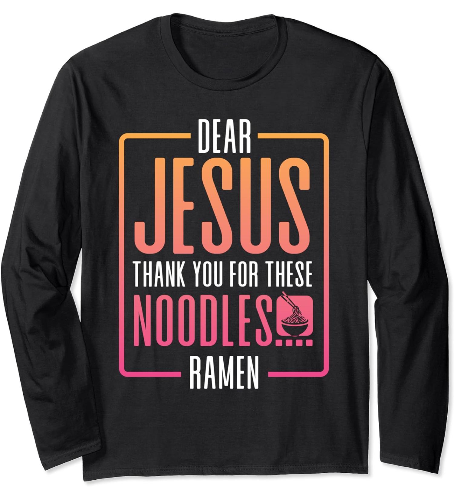 Dear Jesus Thank You For These Noodles Ramen Long Sleeve T-Shirt