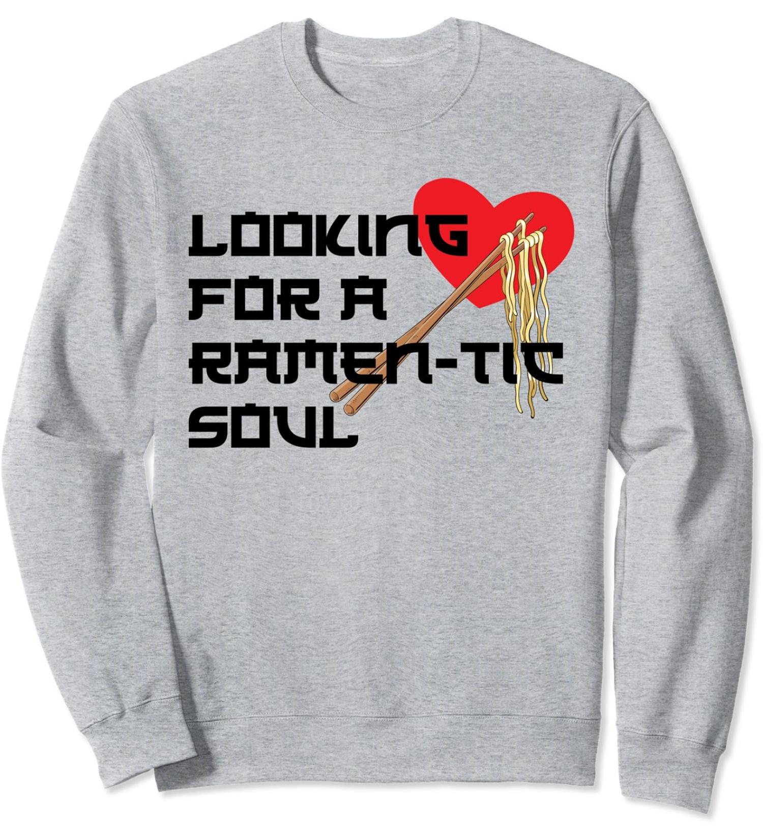 Japanese Ramen Noodles Looking for a Ramen-tic Soul Sweatshirt