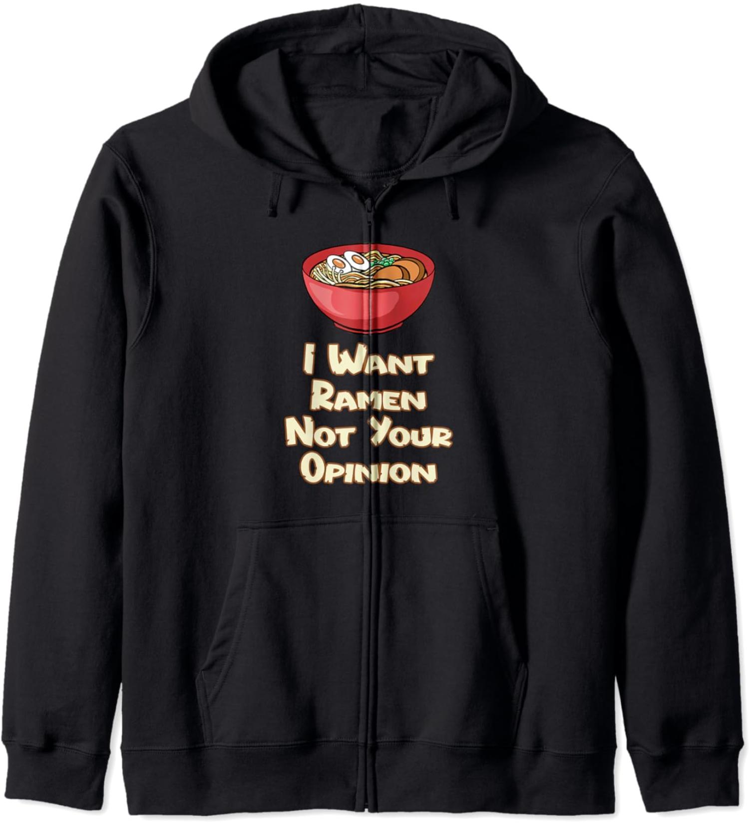 I Want Ramen Not Your Opinion Food Soup Japanese Noodles Zip Hoodie