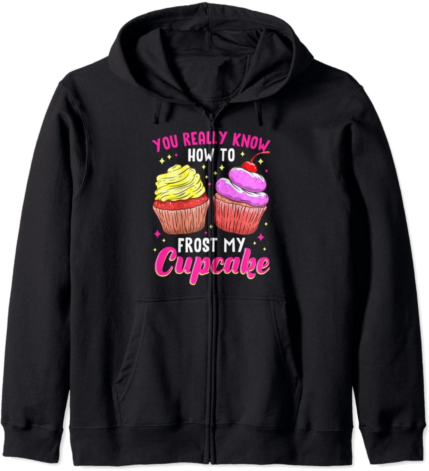 You Really Know How To Frost My Cupcake Baking Baker Bakery Zip Hoodie