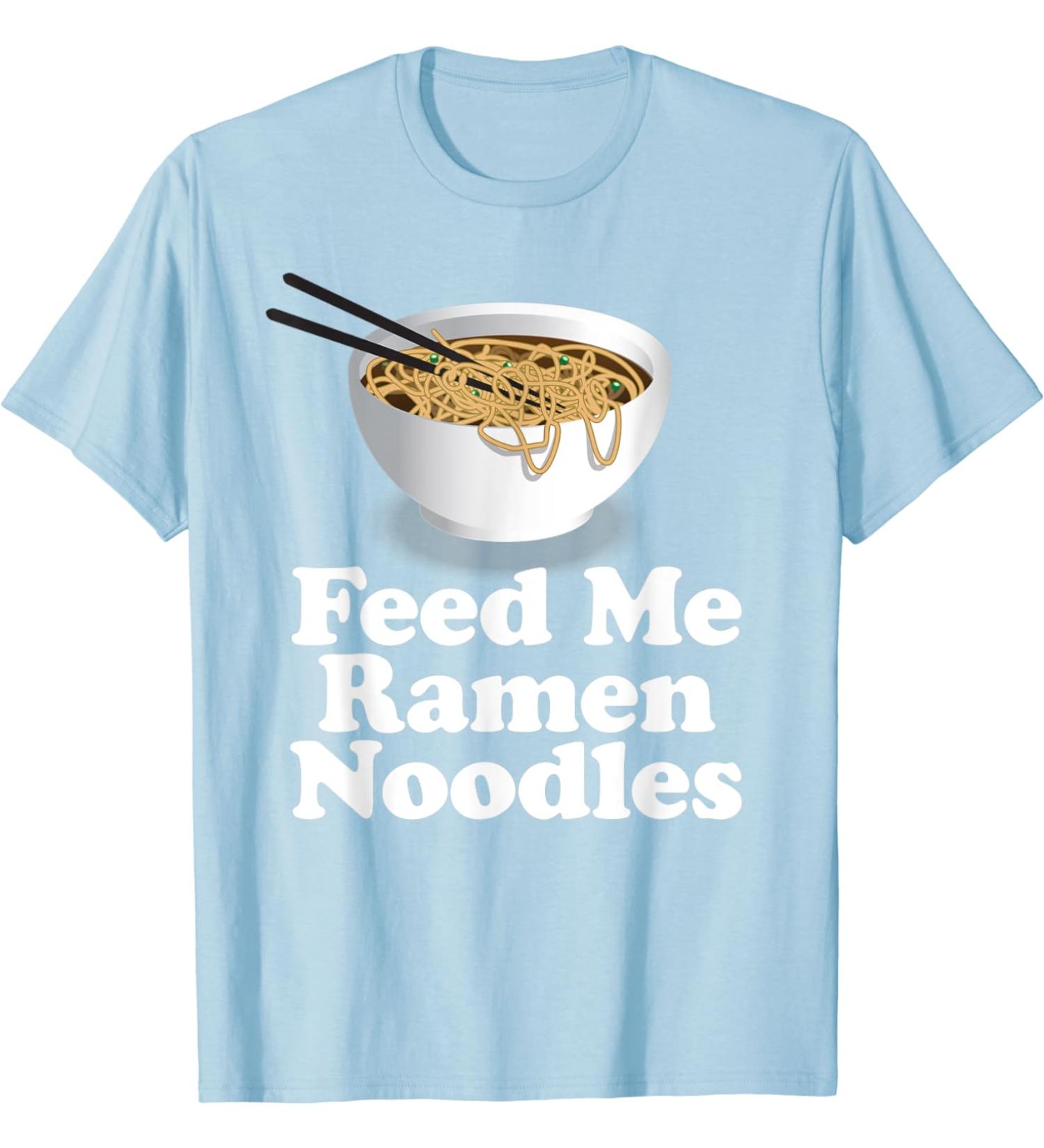 Feed Me Ramen Noodles - Ramen Noodles Shirt T-Shirt