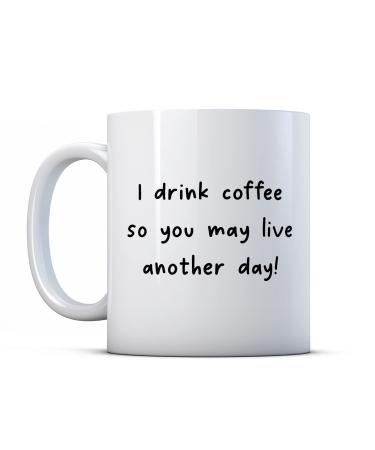 Make It Love It Sell It - I Drink Coffee So You May Live Another Day - Caffeinated Gift Mug Ceramic 11fl oz