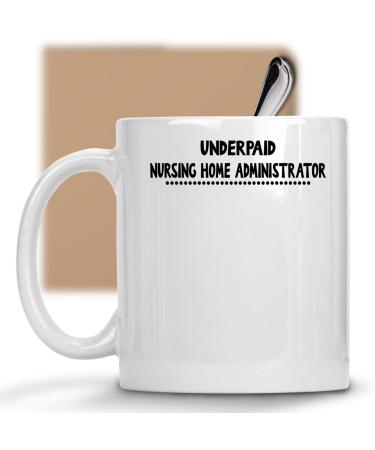 Funny Nursing Home Administrator Present for Nursing Home Administrator Underpaid Nursing Home Administrator 11 oz Ceramic Coffee Mug