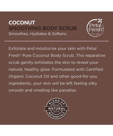 Petal Fresh Pure Coconut Body Scrub 16 oz - Smoothing Exfoliator for Soft Skin - Buy Online on SooperMarket.com