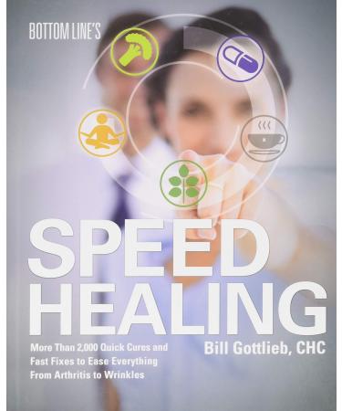 Bottom Line's Speed Healing: More Than 2 000 Quick Cures and Fast Fixes to Ease Everything From Arthritis to Wrinkles