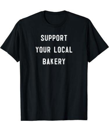 Support Your Local Bakery baker pastry chef baking T-Shirt