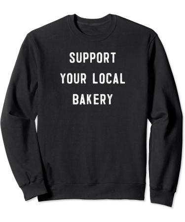 Support Your Local Bakery baker pastry chef baking Sweatshirt