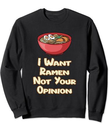 I Want Ramen Not Your Opinion Food Soup Japanese Noodles Sweatshirt