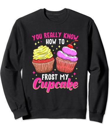 You Really Know How To Frost My Cupcake Baking Baker Bakery Sweatshirt