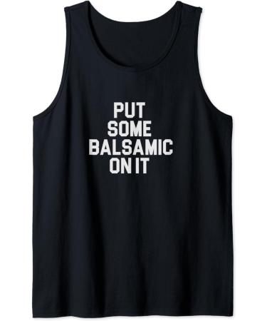 Balsamic Vinegar Lover Put Some Balsamic On It Tank Top