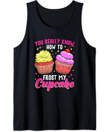 You Really Know How To Frost My Cupcake Baking Baker Bakery Tank Top