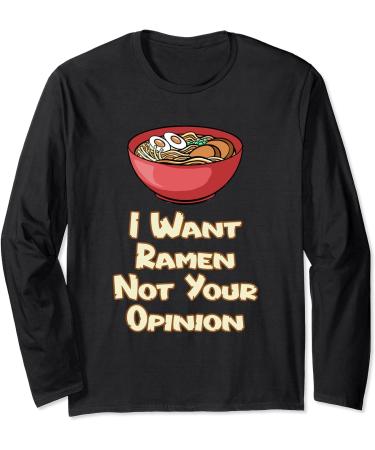 I Want Ramen Not Your Opinion Food Soup Japanese Noodles Long Sleeve T-Shirt
