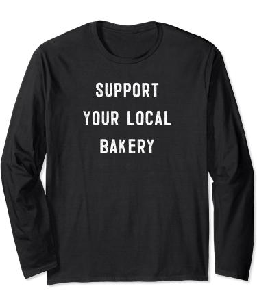Support Your Local Bakery baker pastry chef baking Long Sleeve T-Shirt
