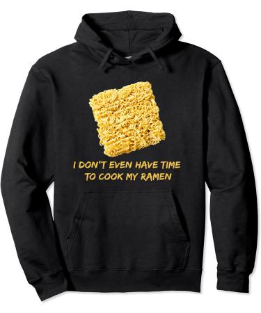 Ramen Noodles - I Don't Even Have Time To Cook My Ramen Pullover Hoodie