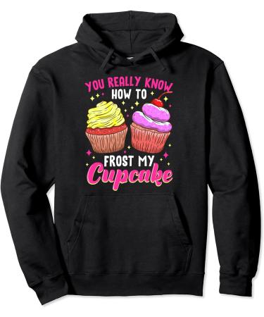 You Really Know How To Frost My Cupcake Baking Baker Bakery Pullover Hoodie