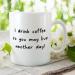 Make It Love It Sell It - I Drink Coffee So You May Live Another Day - Caffeinated Gift Mug Ceramic 11fl oz - Buy Online on SooperMarket.com