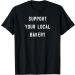Support Your Local Bakery baker pastry chef baking T-Shirt