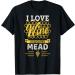 I love honey wine and honey - Delicious mead - Funny Viking T-Shirt
