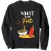 What the Pho Ramen Noodles Sweatshirt